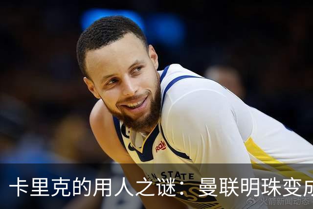 卡里克的用人之谜：曼联明珠变成了水货！