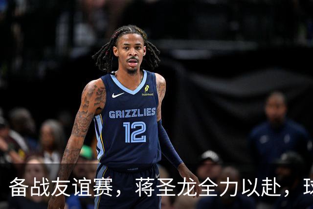 备战友谊赛，蒋圣龙全力以赴，球队训练场如战场